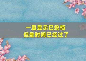 一直显示已投档 但是时间已经过了